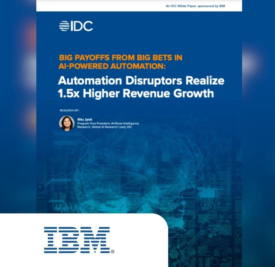Big Payoffs from Big Bets in AI-Powered Automation: Automation Disruptors Realize 1.5x Higher Revenue Growth (IDC)