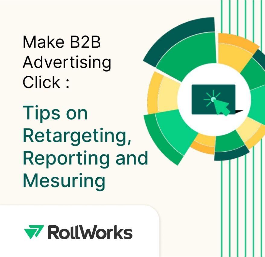 Make B2B Advertising Click:Tips on Retargeting Reporting,& Measuring