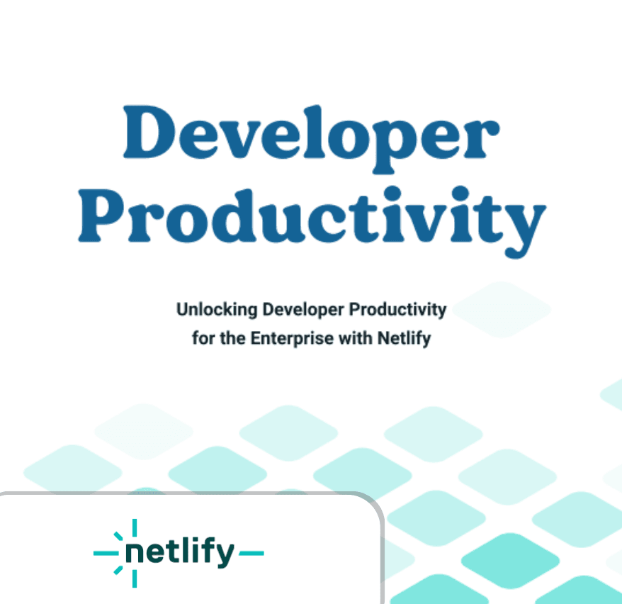 Unlocking Developer Productivity for the Enterprise with Netlify