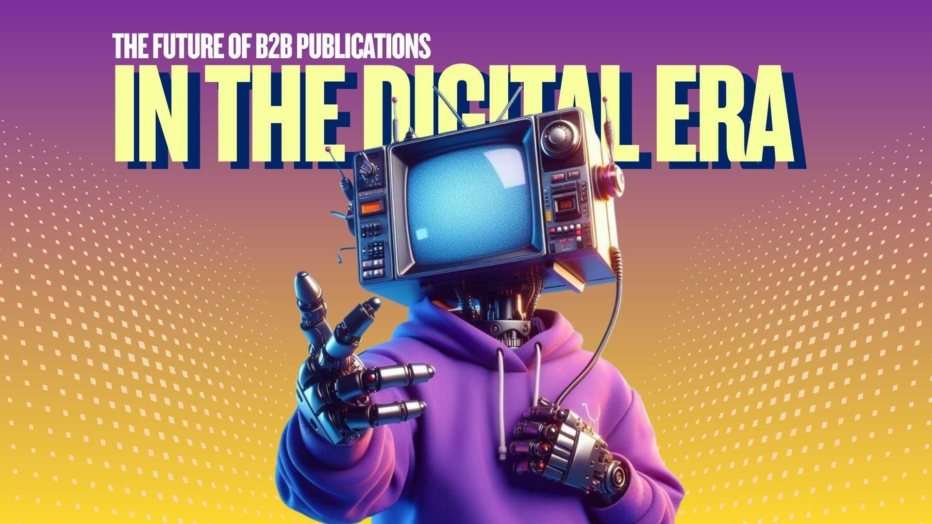 The Future of B2B Publications in the Digital Era