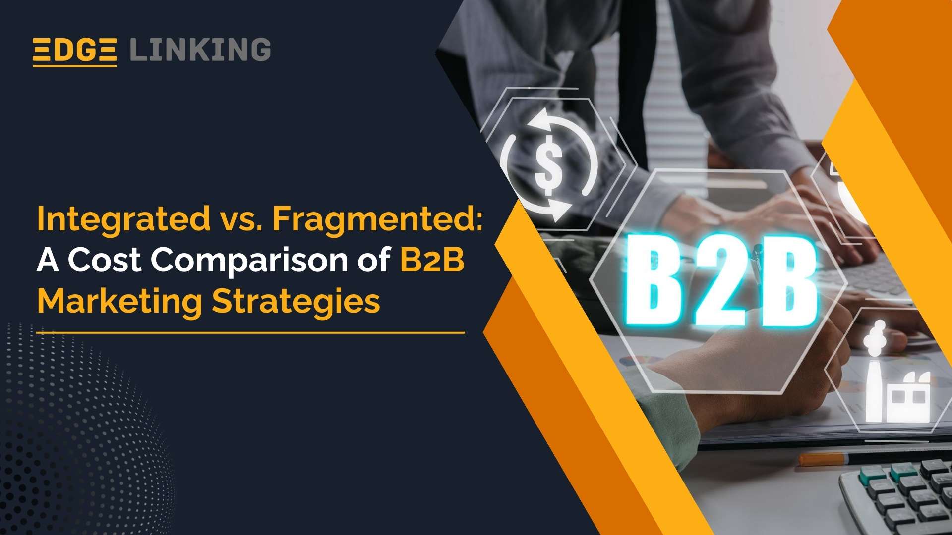 Integrated vs. Fragmented: A Cost Comparison of B2B Marketing Strategies